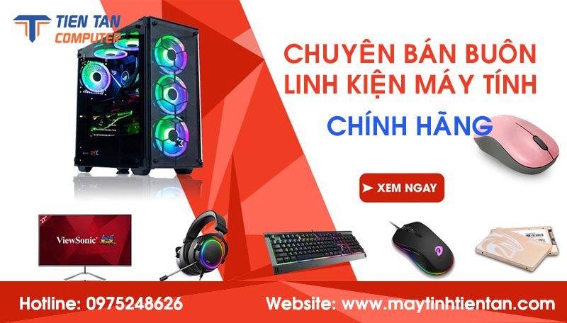 Tiến Tân Computer bán buôn linh kiện máy tính giá sỉ tại Hà Nội