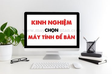 Kinh nghiệm mua máy tính để bàn từ các chuyên gia